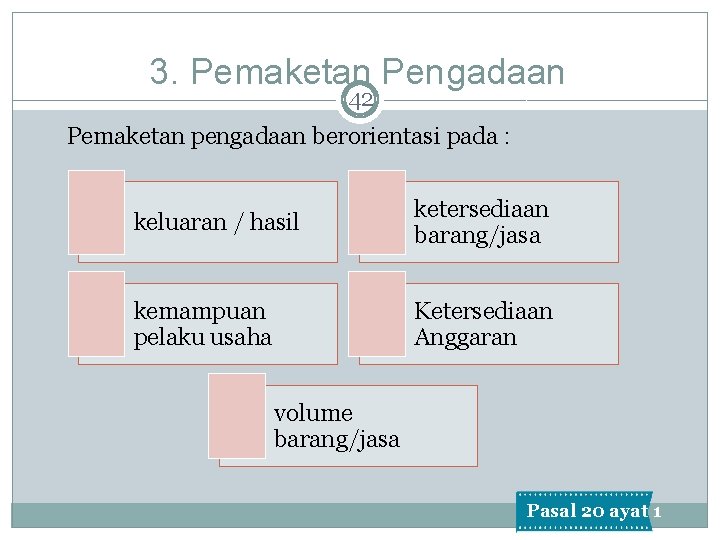 3. Pemaketan Pengadaan 42 Pemaketan pengadaan berorientasi pada : keluaran / hasil ketersediaan barang/jasa