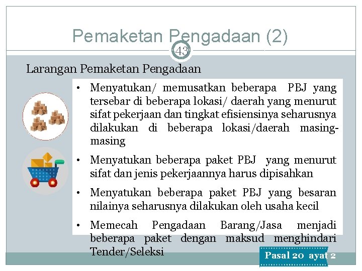 Pemaketan Pengadaan (2) 43 Larangan Pemaketan Pengadaan • Menyatukan/ memusatkan beberapa PBJ yang tersebar