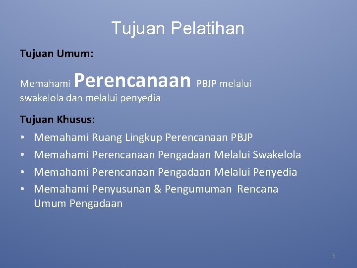 Tujuan Pelatihan Tujuan Umum: Perencanaan PBJP melalui Memahami swakelola dan melalui penyedia Tujuan Khusus: