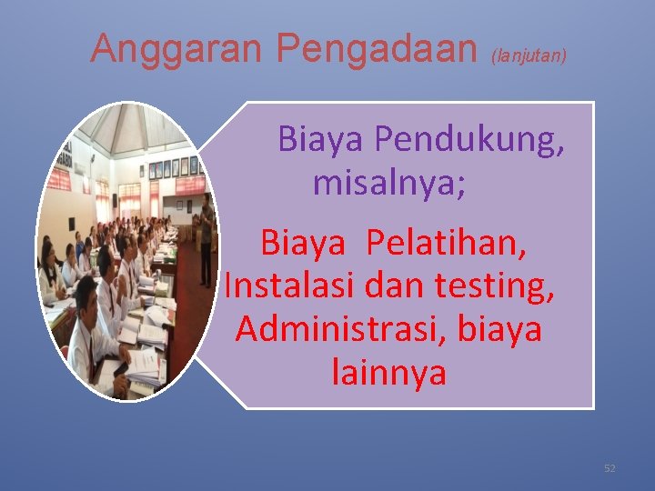 Anggaran Pengadaan (lanjutan) Biaya Pendukung, misalnya; Biaya Pelatihan, Instalasi dan testing, Administrasi, biaya lainnya