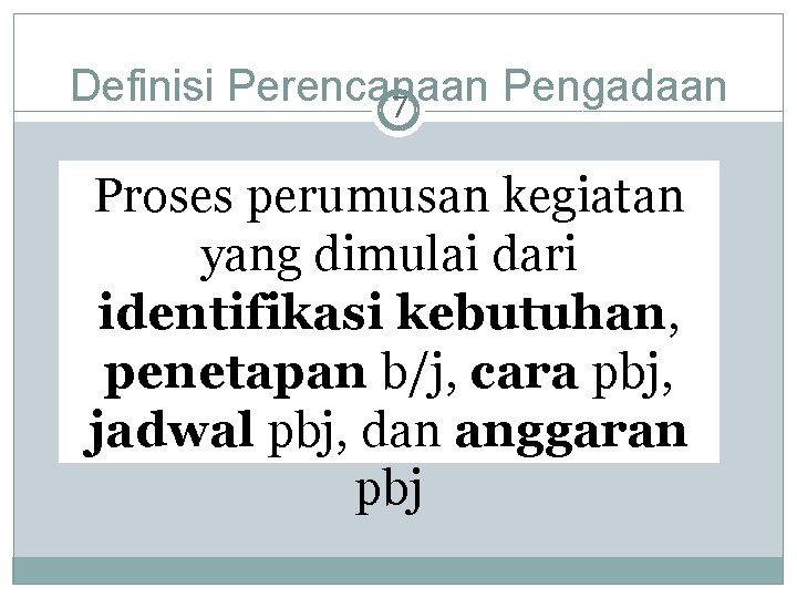 Definisi Perencanaan Pengadaan 7 Proses perumusan kegiatan yang dimulai dari identifikasi kebutuhan, penetapan b/j,