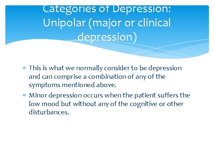 Categories of Depression: Unipolar (major or clinical depression) This is what we normally consider