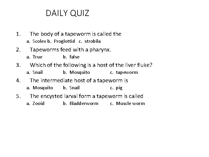 DAILY QUIZ 1. The body of a tapeworm is called the a. Scolex b.