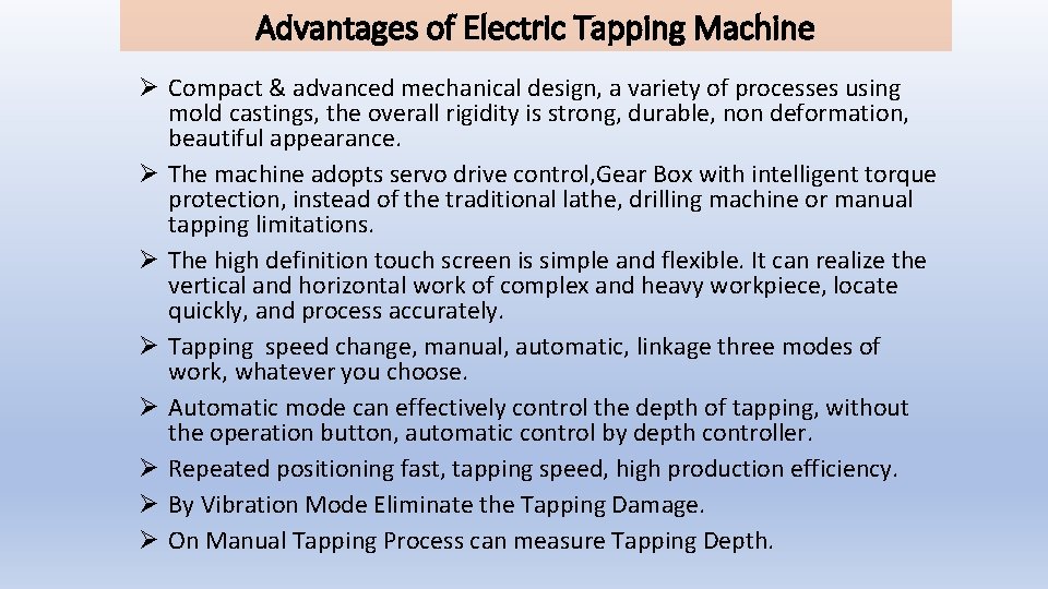 Advantages of Electric Tapping Machine Ø Compact & advanced mechanical design, a variety of