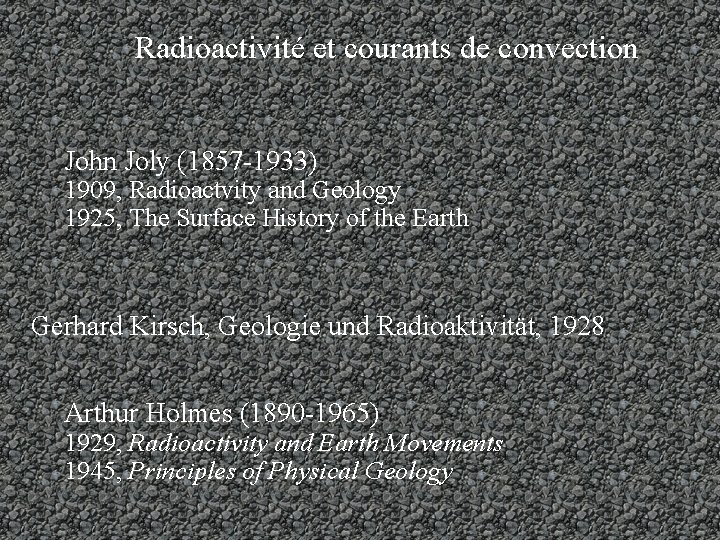 Radioactivité et courants de convection John Joly (1857 -1933) 1909, Radioactvity and Geology 1925,