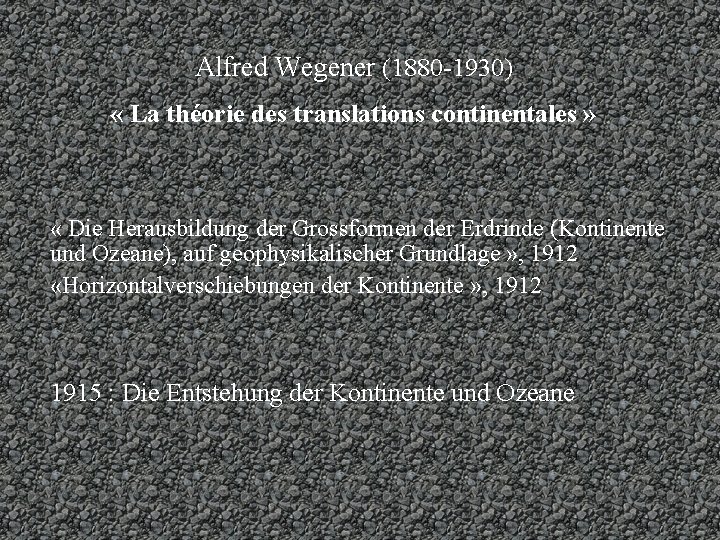 Alfred Wegener (1880 -1930) « La théorie des translations continentales » « Die Herausbildung