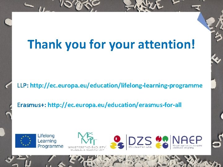 Thank you for your attention! LLP: http: //ec. europa. eu/education/lifelong-learning-programme Erasmus+: http: //ec. europa.