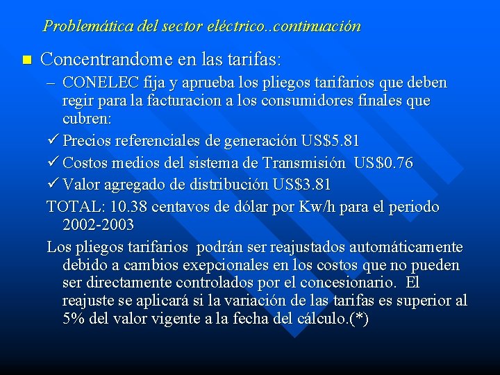 Problemática del sector eléctrico. . continuación n Concentrandome en las tarifas: – CONELEC fija