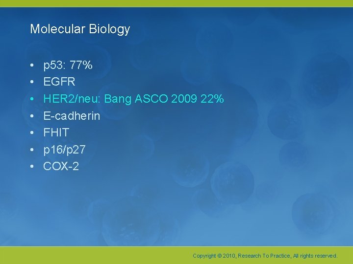 Molecular Biology • • p 53: 77% EGFR HER 2/neu: Bang ASCO 2009 22%