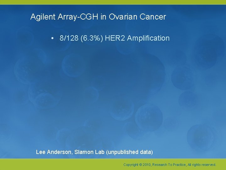 Agilent Array-CGH in Ovarian Cancer • 8/128 (6. 3%) HER 2 Amplification Lee Anderson,