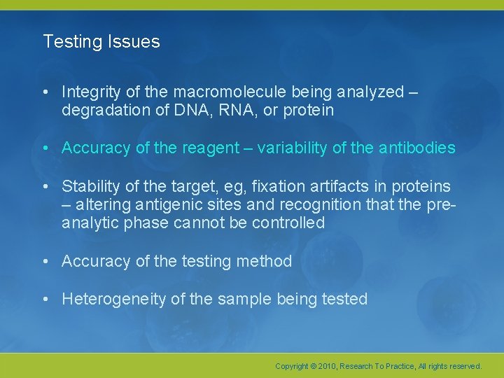 Testing Issues • Integrity of the macromolecule being analyzed – degradation of DNA, RNA,