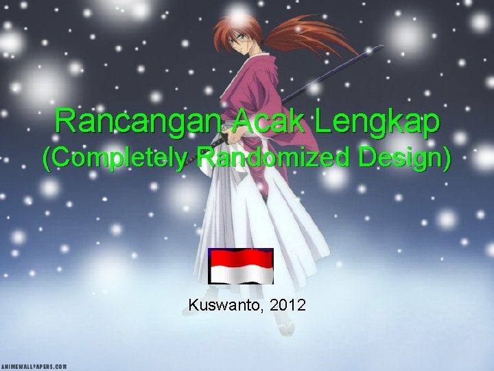 Rancangan Acak Lengkap (Completely Randomized Design) Kuswanto, 2012 