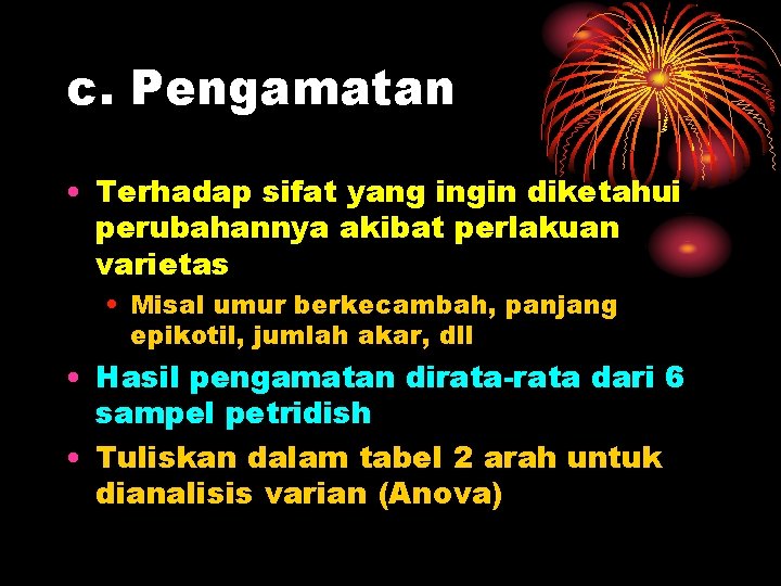 c. Pengamatan • Terhadap sifat yang ingin diketahui perubahannya akibat perlakuan varietas • Misal