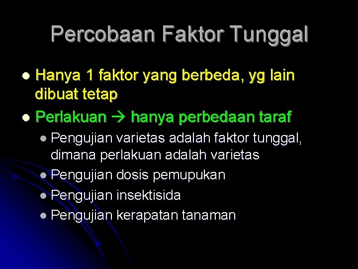 Percobaan Faktor Tunggal Hanya 1 faktor yang berbeda, yg lain dibuat tetap l Perlakuan