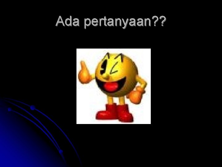 Ada pertanyaan? ? 