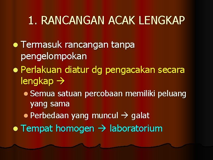 1. RANCANGAN ACAK LENGKAP l Termasuk rancangan tanpa pengelompokan l Perlakuan diatur dg pengacakan