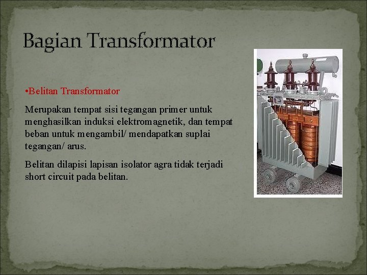 Bagian Transformator • Belitan Transformator Merupakan tempat sisi tegangan primer untuk menghasilkan induksi elektromagnetik,