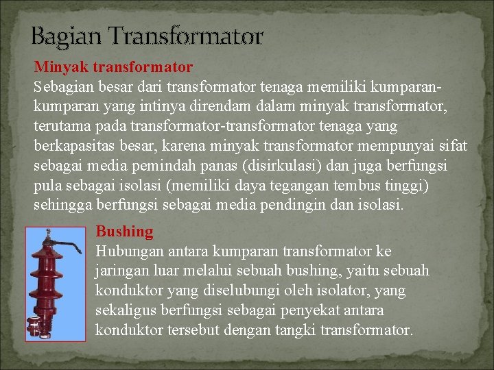 Bagian Transformator Minyak transformator Sebagian besar dari transformator tenaga memiliki kumparan yang intinya direndam