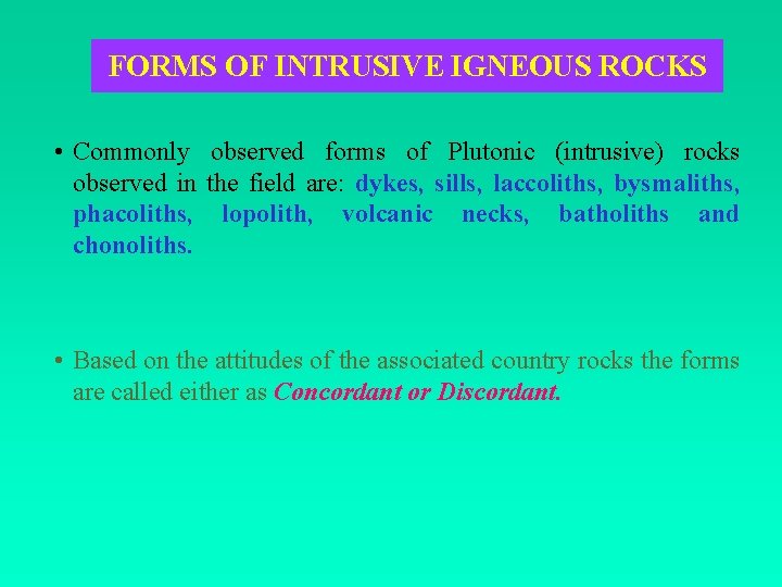 FORMS OF INTRUSIVE IGNEOUS ROCKS • Commonly observed forms of Plutonic (intrusive) rocks observed