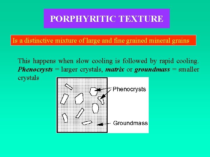 PORPHYRITIC TEXTURE Is a distinctive mixture of large and fine grained mineral grains This