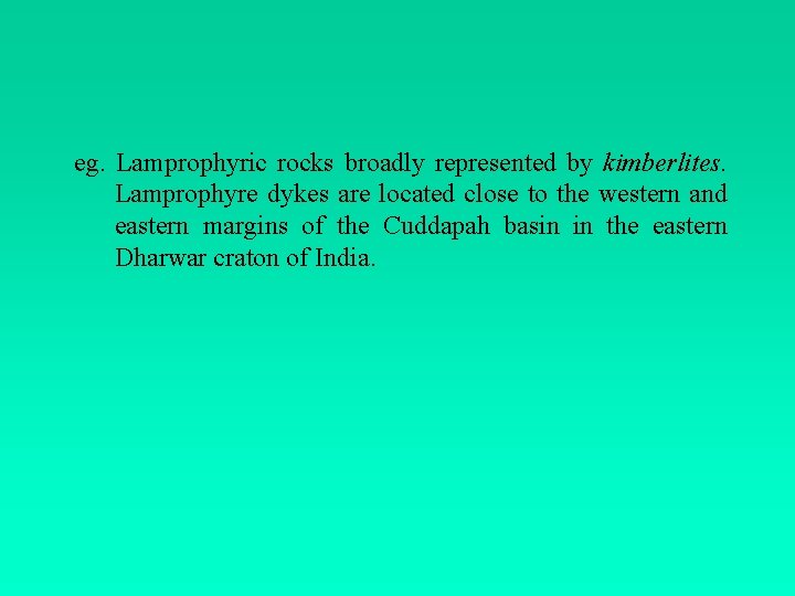 eg. Lamprophyric rocks broadly represented by kimberlites. Lamprophyre dykes are located close to the