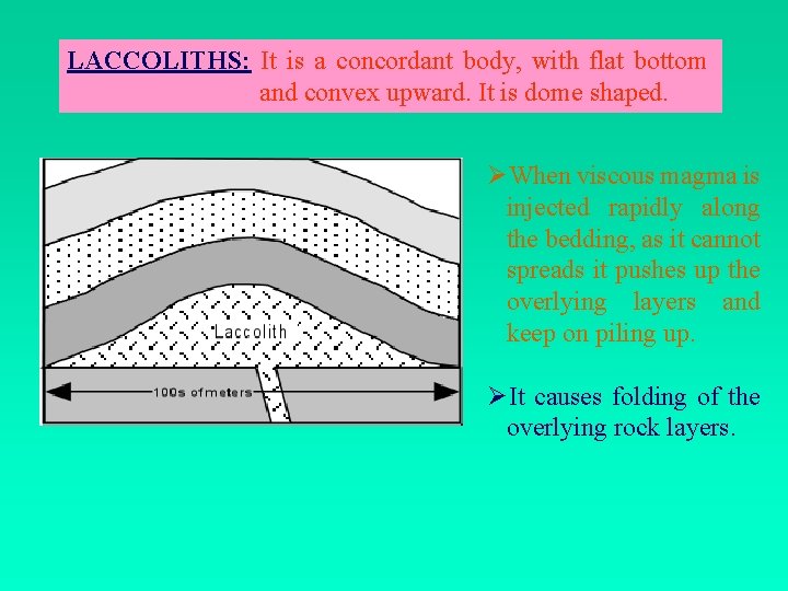 LACCOLITHS: It is a concordant body, with flat bottom and convex upward. It is