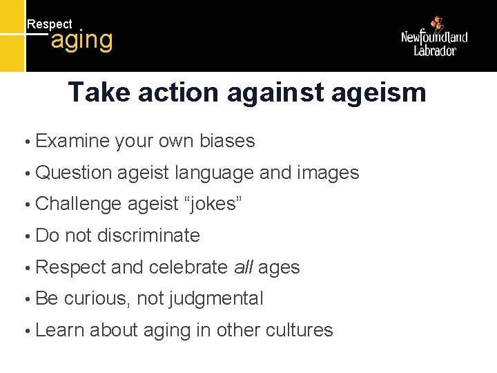 Respect aging Take action against ageism • Examine your own biases • Question ageist