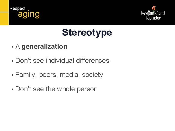 Respect aging Stereotype • A generalization • Don’t see individual differences • Family, •