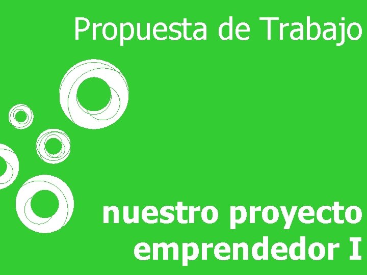 Propuesta de Trabajo * nuestro proyecto emprendedor I 