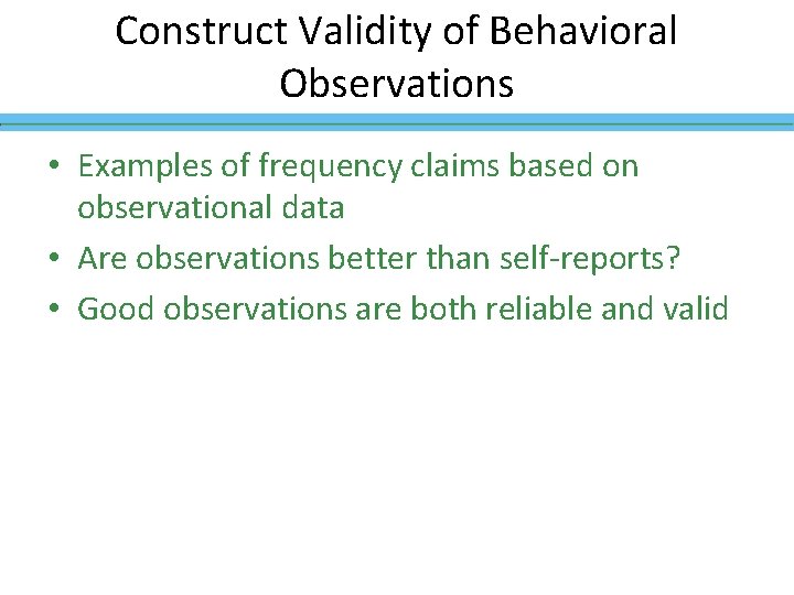 Construct Validity of Behavioral Observations • Examples of frequency claims based on observational data Construct Validity of Behavioral Observations • Examples of frequency claims based on observational data