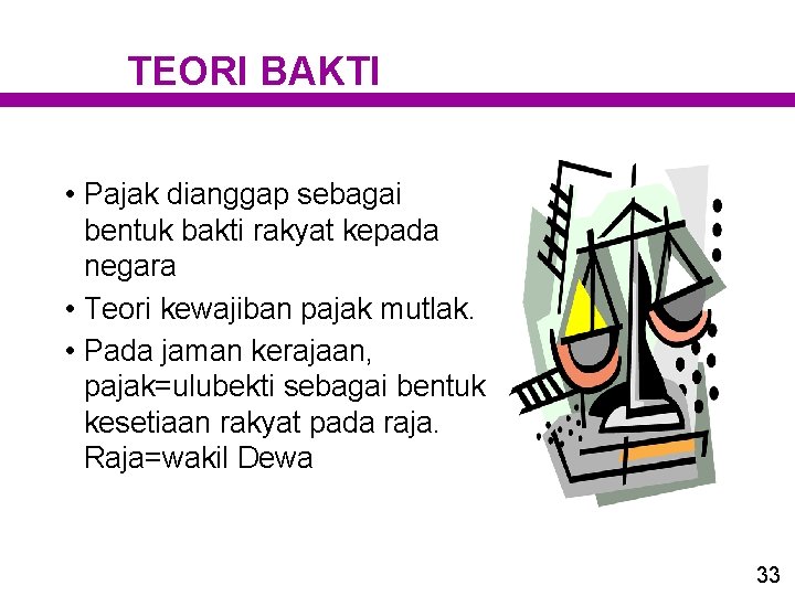 TEORI BAKTI • Pajak dianggap sebagai bentuk bakti rakyat kepada negara • Teori kewajiban