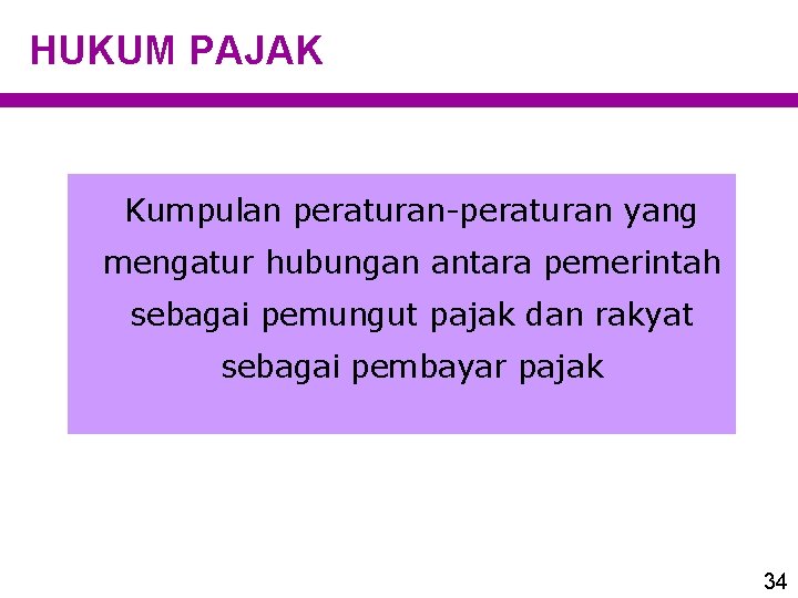 HUKUM PAJAK Kumpulan peraturan-peraturan yang mengatur hubungan antara pemerintah sebagai pemungut pajak dan rakyat