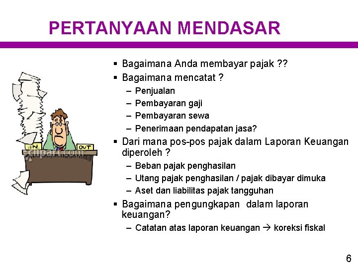 PERTANYAAN MENDASAR § Bagaimana Anda membayar pajak ? ? § Bagaimana mencatat ? –