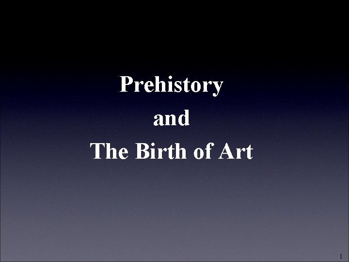 Prehistory and The Birth of Art 1 