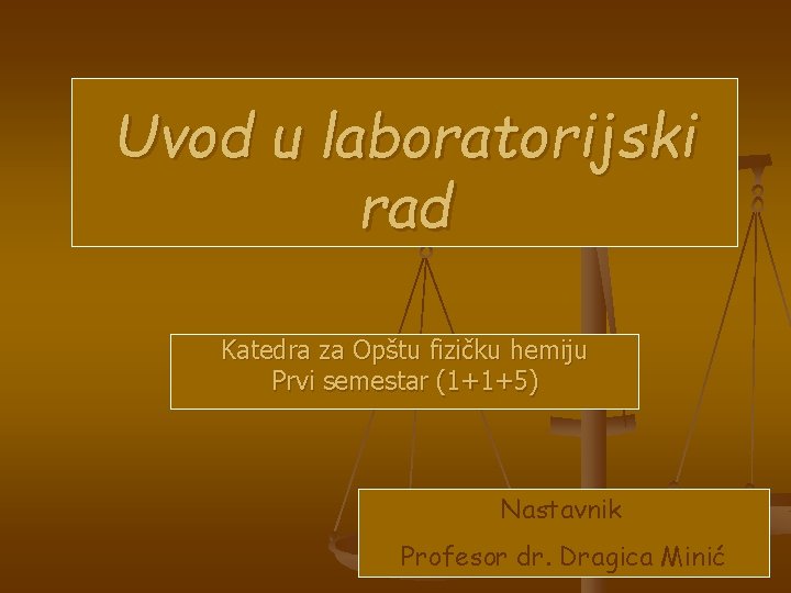 Uvod u laboratorijski rad Katedra za Opštu fizičku hemiju Prvi semestar (1+1+5) Nastavnik Profesor