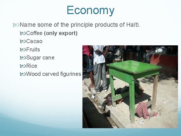 Economy Name some of the principle products of Haïti. Coffee (only export) Cacao Fruits