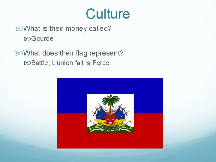 Culture What is their money called? Gourde What does their flag represent? Battle; L’union