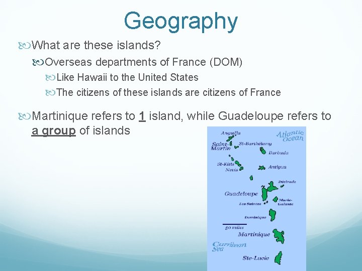 Geography What are these islands? Overseas departments of France (DOM) Like Hawaii to the