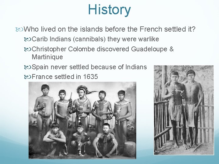 History Who lived on the islands before the French settled it? Carib Indians (cannibals)