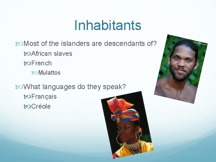 Inhabitants Most of the islanders are descendants of? African slaves French Mulattos What languages