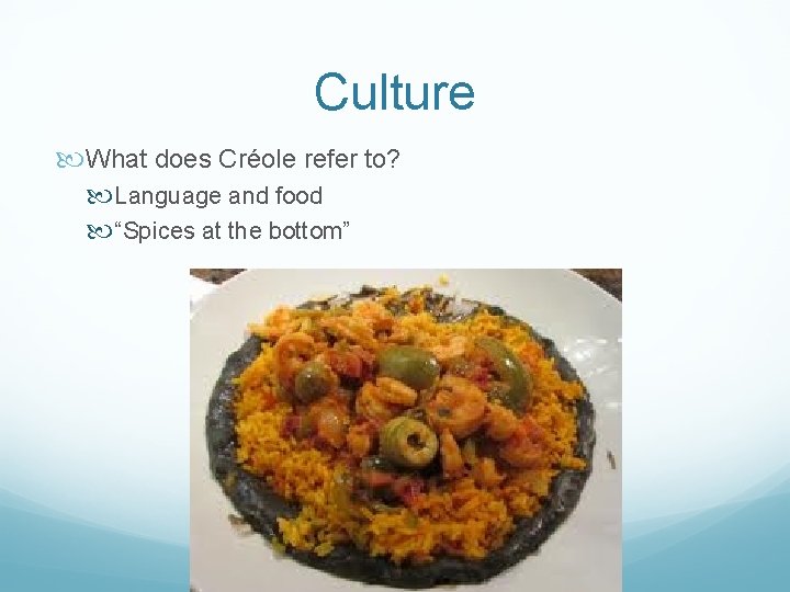 Culture What does Créole refer to? Language and food “Spices at the bottom” 