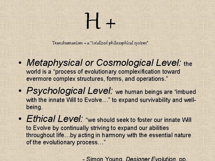 H+ Transhumanism = a “totalized philosophical system” • Metaphysical or Cosmological Level: the world