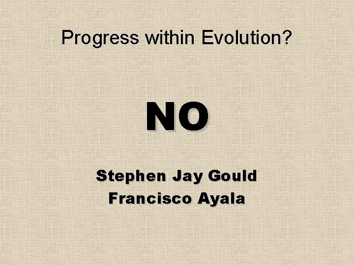 Progress within Evolution? NO Stephen Jay Gould Francisco Ayala 