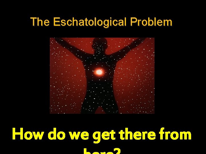 The Eschatological Problem How do we get there from 