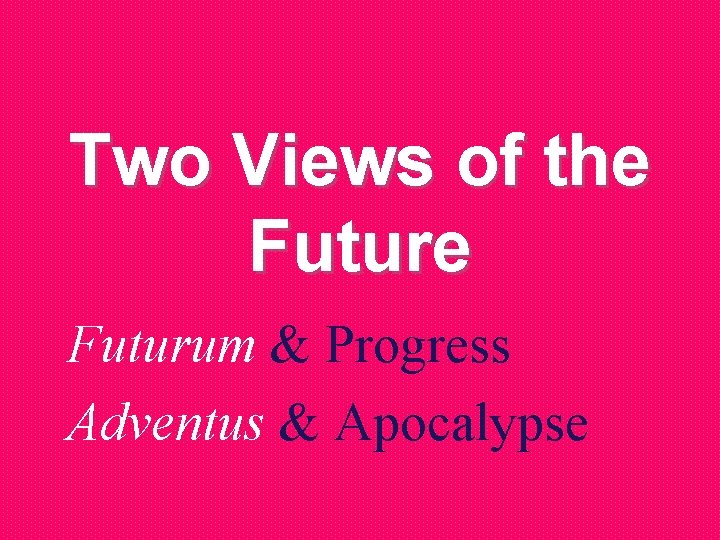 Two Views of the Futurum & Progress Adventus & Apocalypse 