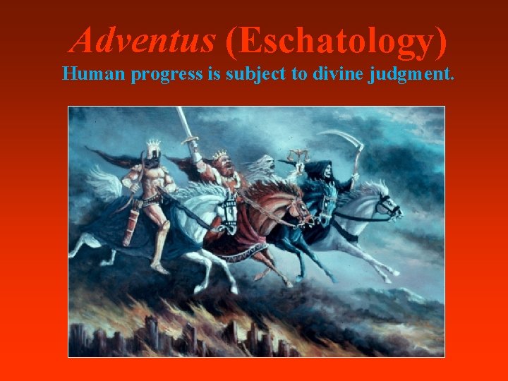 Adventus (Eschatology) Human progress is subject to divine judgment. 
