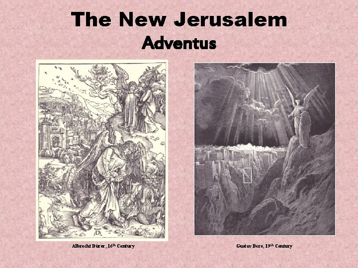 The New Jerusalem Adventus Albrecht Dürer, 16 th Century Gustav Dore, 19 th Century