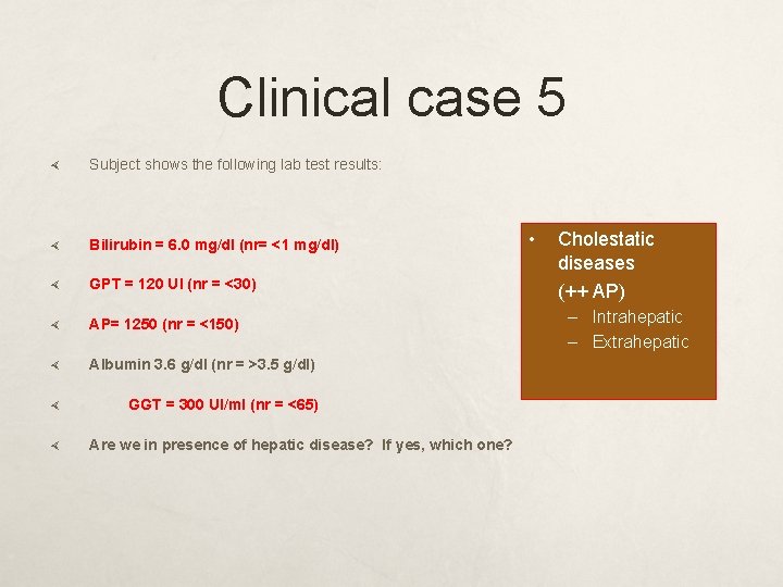 Clinical case 5 Subject shows the following lab test results: Bilirubin = 6. 0