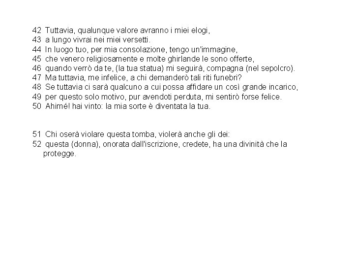  42 Tuttavia, qualunque valore avranno i miei elogi, 43 a lungo vivrai nei