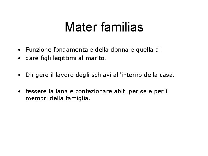 Mater familias • Funzione fondamentale della donna è quella di • dare figli legittimi